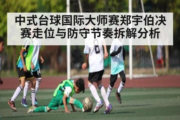 中式台球国际大师赛郑宇伯决赛走位与防守节奏拆解分析