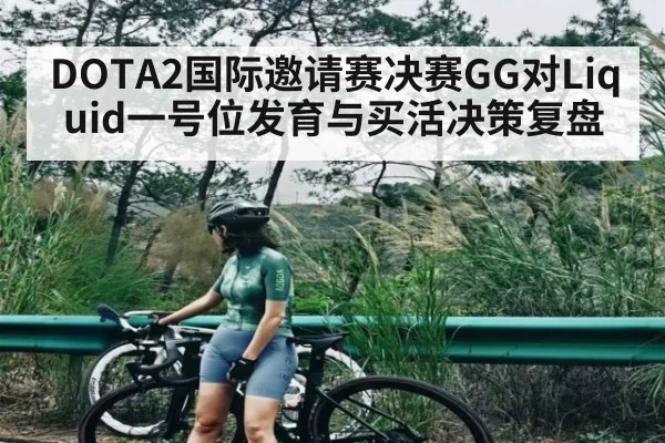 DOTA2国际邀请赛决赛GG对Liquid一号位发育与买活决策复盘